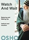 Watch and Wait: relaxing and waking up - instinct and intuition (OSHO Singles) Book cover for Watch and Wait: relaxing and waking up - instinct and intuition (OSHO Singles)