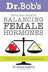 Dr. Bob's Drugless Guide to Balancing Female Hormones