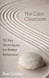 The Calm Classroom: 50 Key Techniques for Better Behaviour (The 50 Key Techniques Series Book 1) The Calm Classroom: 50 Key Techniques for Better Behaviour (The 50 Key Techniques Series Book 1)