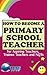 How to Become a Primary School Teacher: For Aspiring Teachers, Trainee Teachers and NQTs