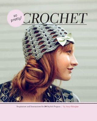 So Pretty! Crochet: Inspiration and Instructions for 24 Stylish Projects (Kindle Edition)