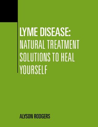 Lyme Disease: Natural Treatment Solutions to Heal Yourself (Kindle Edition)