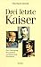 Drei letzte Kaiser. Der Untergang der großen europäischen Dynastien
