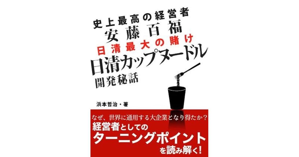 史上最高の経営者 安藤百福 日清カップヌードル開発秘話 By 浜本 哲治