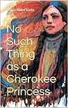 No Such Thing as a Cherokee Princess by Barrie Miller Kirby