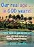 Our real age … in GOD years! by Brian Pinette