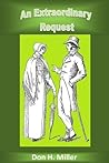 An Extraordinary Request by Don H. Miller An Extraordinary Request by Don H. Miller