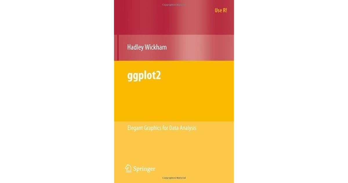 ggplot2 Elegant Graphics for Data Analysis by Hadley Wickham