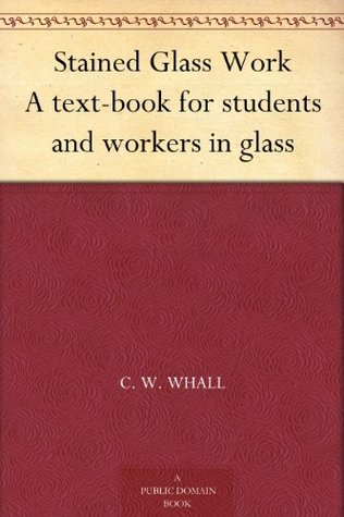 Stained Glass Work A text-book for students and workers in glass (Kindle Edition)