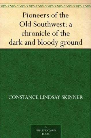 Pioneers of the Old Southwest: A Chronicle of the Dark and Bloody Ground (Chronicles of America #18)