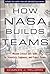 How NASA Builds Teams: Mission Critical Soft Skills for Scientists, Engineers, and Project Teams
