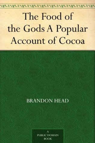 The Food of the Gods A Popular Account of Cocoa (Kindle Edition)
