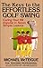The Keys to the Effortless Golf Swing by Michael McTeigue