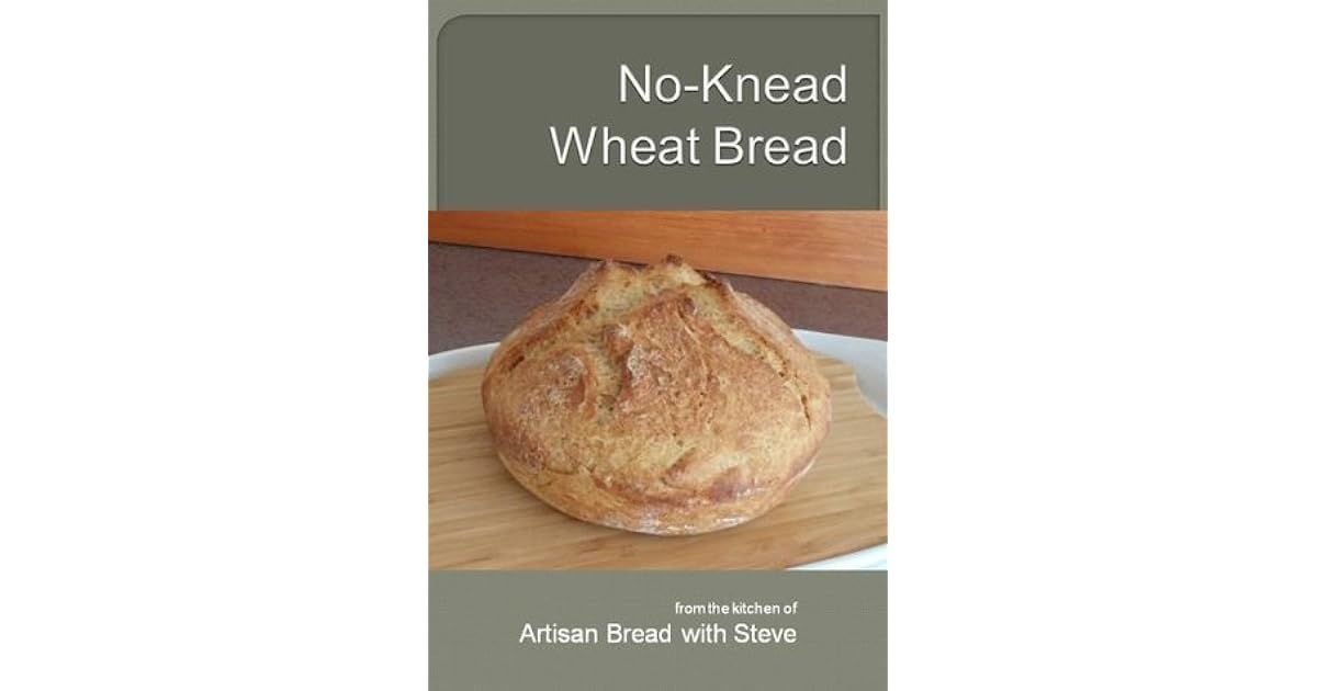 NoKnead Wheat Bread Artisan Bread with Steve by Steve Gamelin