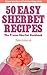 50 Easy Sherbet Recipes – The Frozen Sherbet Cookbook (The Summer Dessert Recipes And The Best Dessert Recipes Collection 8)