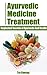 Ayurvedic Medicine Treatment - Neglected Secrets of Ayurveda And Health (81% Solutions Guidebooks Series Book 8)