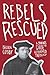 Rebels Rescued by Brian H. Cosby Rebels Rescued by Brian H. Cosby