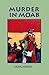 Murder in Moab (The Jackson Hole Mysteries Book 3)