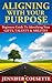 Aligning With Your Purpose : Beginners Guide To Identifying Your Gifts, Talents, & Abilities