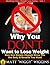 Why You DON'T Want to Lose Weight – How One Simple Change Gives You the Body & Results You Want (Working Class Weight Loss Series - Vol. 1)