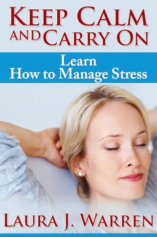Keep Calm and Carry On: Learn How to Manage Stress (Kindle Edition)