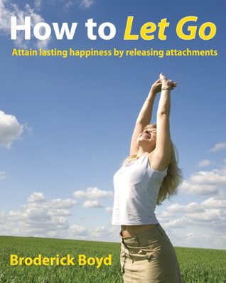 How To Let Go - Letting Go, Being Carefree And Releasing Attachment (Kindle Edition)