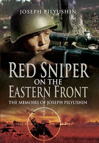 Red Sniper on the Eastern Front: The Memoirs of Joseph Pilyushin (Kindle Edition)