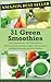 31 Green Smoothies: Heal your body and lose weight with nutritious and delicious green smoothie recipes. (Healthy Smoothies Book 4)