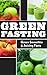 Green Fasting: Green Smoothie & Juicing Fasts