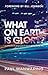 What on Earth is Glory?: A Practical Approach to a Glory-filled Life