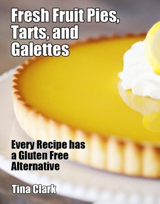 Fresh Fruit Pies, Tarts, and Galettes - Every Recipe has a Gluten Free Alternative (Kindle Edition)