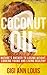 Coconut Oil: Nature's Answer to Losing Weight, Looking Young and Living Healthy