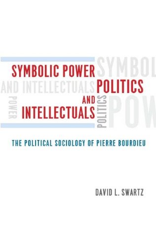 Symbolic Power, Politics, and Intellectuals: The Political Sociology of Pierre Bourdieu (Kindle Edition)