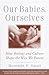 Our Babies, Ourselves by Meredith Small Our Babies, Ourselves by Meredith Small