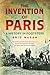 The Invention of Paris: A History in Footsteps