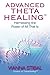 Advanced ThetaHealing: Harnessing the Power of All That Is