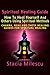Spiritual Healing Guide: How to Heal Yourself and Others Using Spiritual Methods