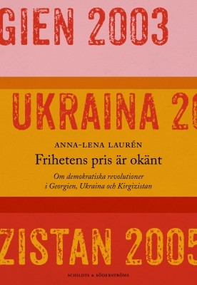 Frihetens pris är okänt : om demokratiska revolutioner i Georgien, Ukraina och Kirgizistan