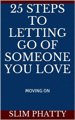 25 Steps to Letting Go of Someone You Love (Kindle Edition)