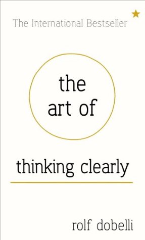 The Art of Thinking Clearly: The Secrets of Perfect Decision-Making