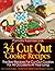 34 Cut Out Cookie Recipes – The Best Recipes For Cut Out Cookies For All Occasions All Year Long (Easy Cookie Recipes – The Best and Tastiest Cookie Recipes Collection Book 1)