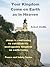 Your Kingdom Come on Earth as in Heaven: Jesus is continuing to establish his unstoppable kingdom on earth today