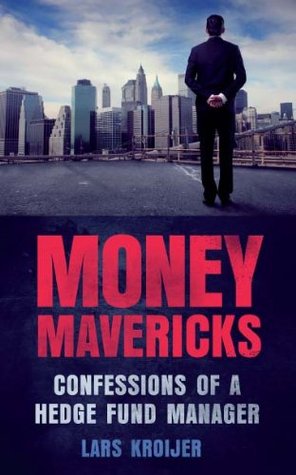 Money Mavericks: Confessions of a hedge fund manager (Financial Times Series)