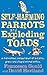 Self-Harming Parrots And Exploding Toads: A marvellous compendium of bizarre, gross and stupid animal antics