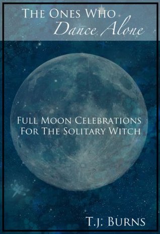 The Ones Who Dance Alone: Full Moon Celebrations for the Solitary Witch (Kindle Edition)