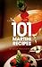 Creative Cocktails: 101 Martini Recipes