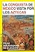 La conquista de México vista por los aztecas