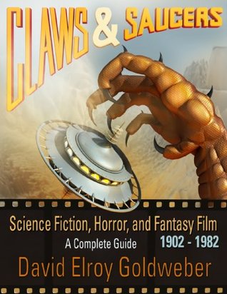 Claws & Saucers: Science Fiction, Horror, and Fantasy Film: A Complete Guide: 1902-1982 (Kindle Edition)