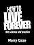 How to Live Forever