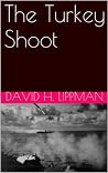 The Turkey Shoot (David H. Lippman About World War II) The Turkey Shoot (David H. Lippman About World War II)